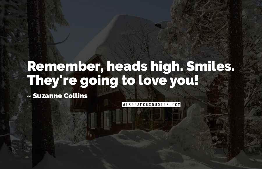 Suzanne Collins Quotes: Remember, heads high. Smiles. They're going to love you!