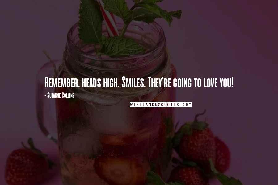 Suzanne Collins Quotes: Remember, heads high. Smiles. They're going to love you!