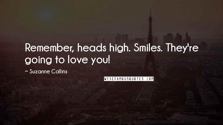 Suzanne Collins Quotes: Remember, heads high. Smiles. They're going to love you!