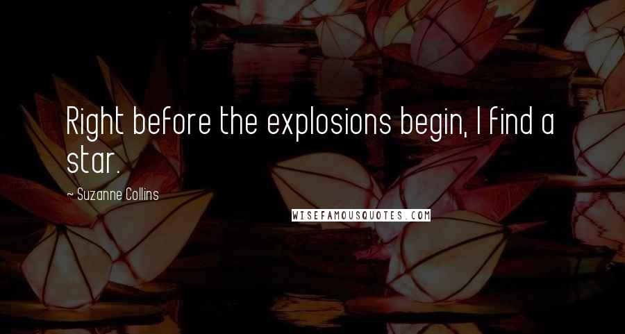 Suzanne Collins Quotes: Right before the explosions begin, I find a star.