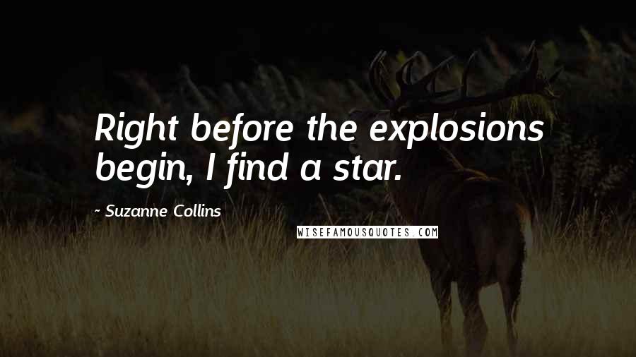 Suzanne Collins Quotes: Right before the explosions begin, I find a star.