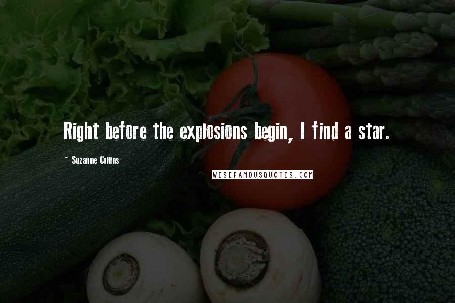 Suzanne Collins Quotes: Right before the explosions begin, I find a star.