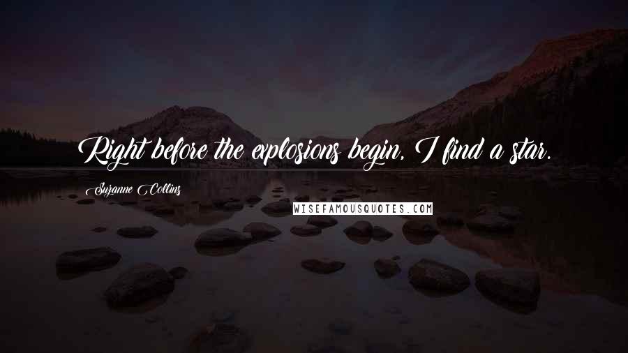 Suzanne Collins Quotes: Right before the explosions begin, I find a star.