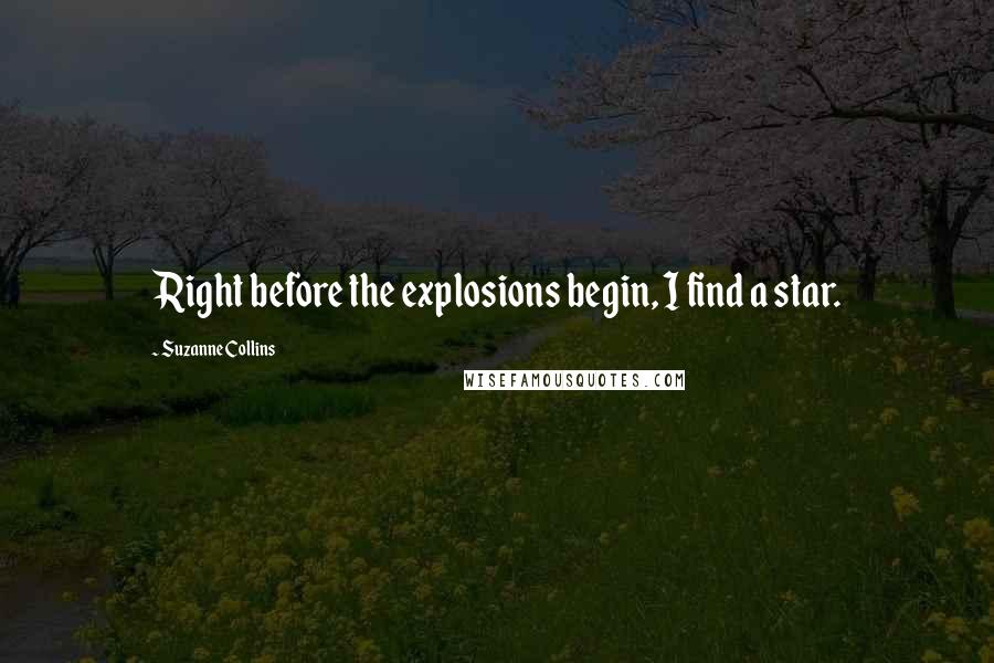 Suzanne Collins Quotes: Right before the explosions begin, I find a star.