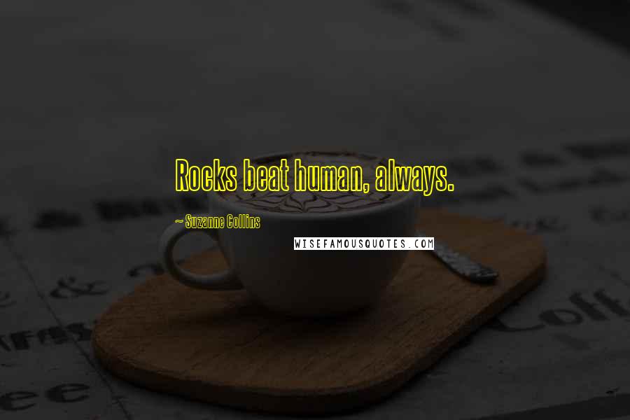 Suzanne Collins Quotes: Rocks beat human, always.