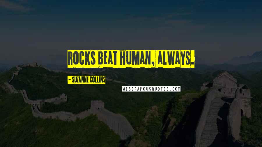 Suzanne Collins Quotes: Rocks beat human, always.