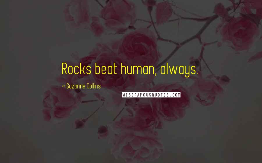 Suzanne Collins Quotes: Rocks beat human, always.