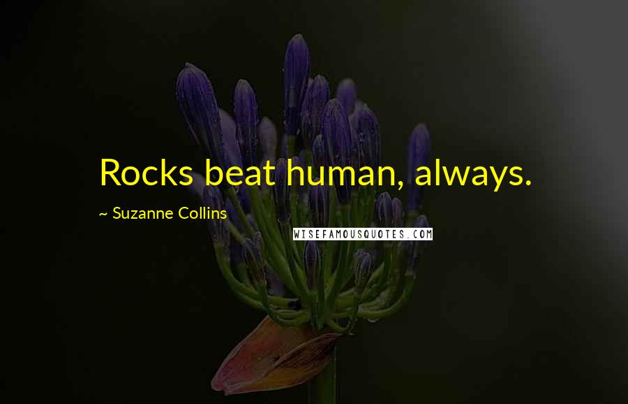 Suzanne Collins Quotes: Rocks beat human, always.