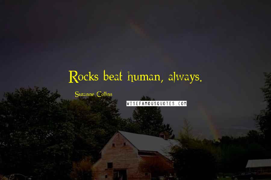 Suzanne Collins Quotes: Rocks beat human, always.