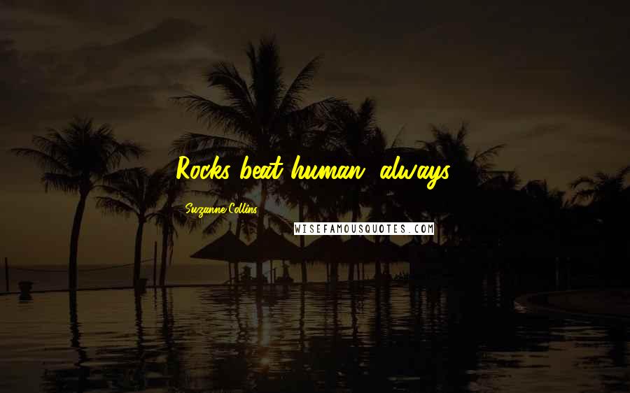 Suzanne Collins Quotes: Rocks beat human, always.