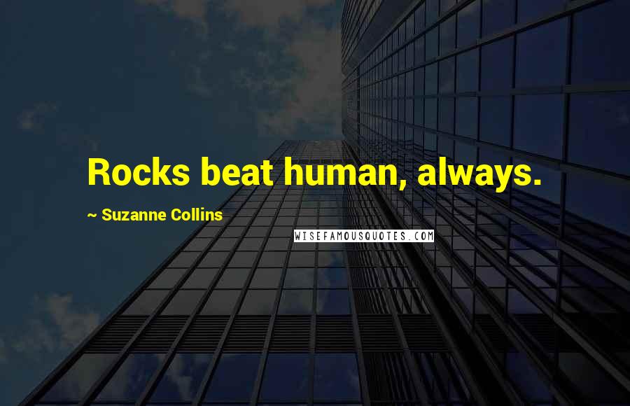 Suzanne Collins Quotes: Rocks beat human, always.