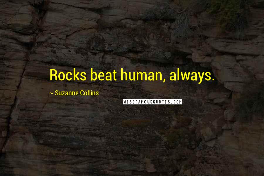 Suzanne Collins Quotes: Rocks beat human, always.