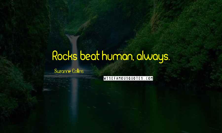 Suzanne Collins Quotes: Rocks beat human, always.