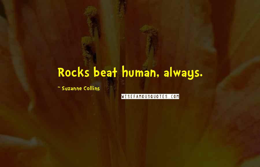 Suzanne Collins Quotes: Rocks beat human, always.