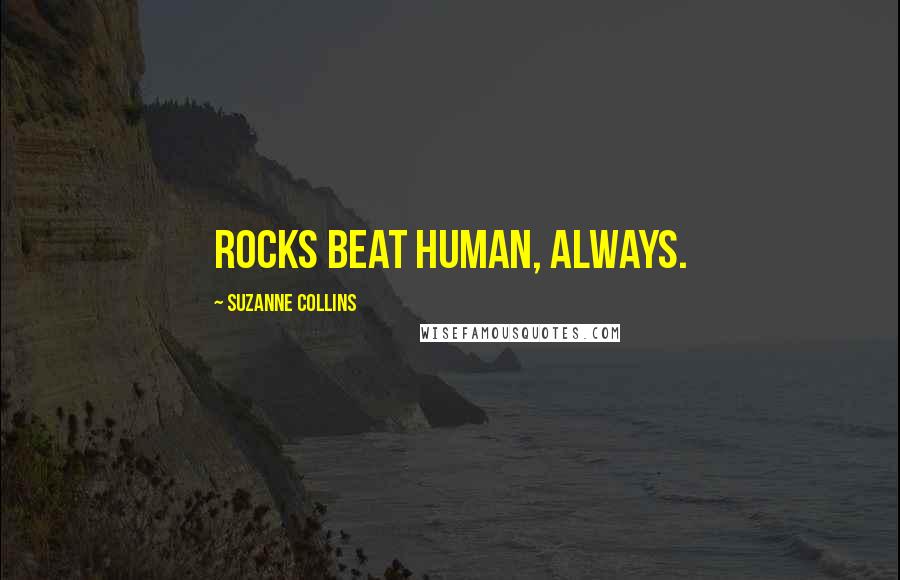 Suzanne Collins Quotes: Rocks beat human, always.