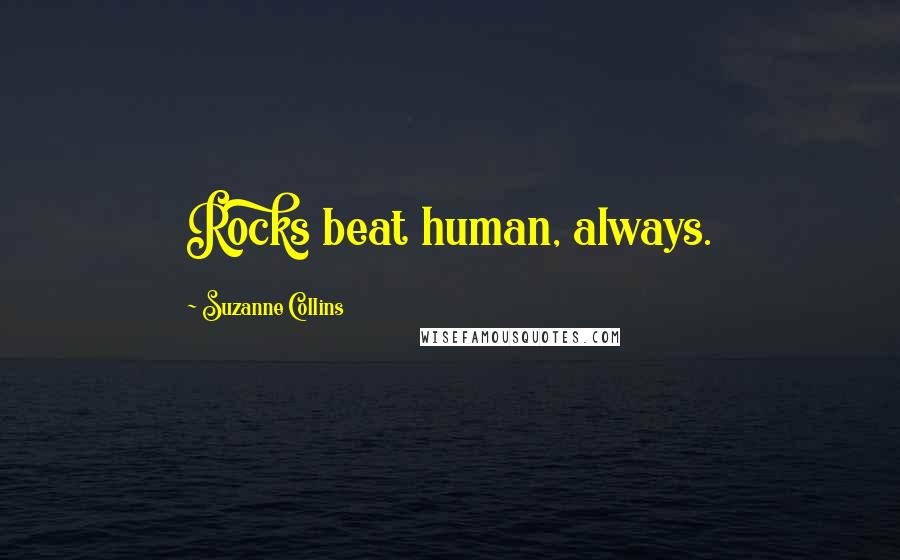 Suzanne Collins Quotes: Rocks beat human, always.