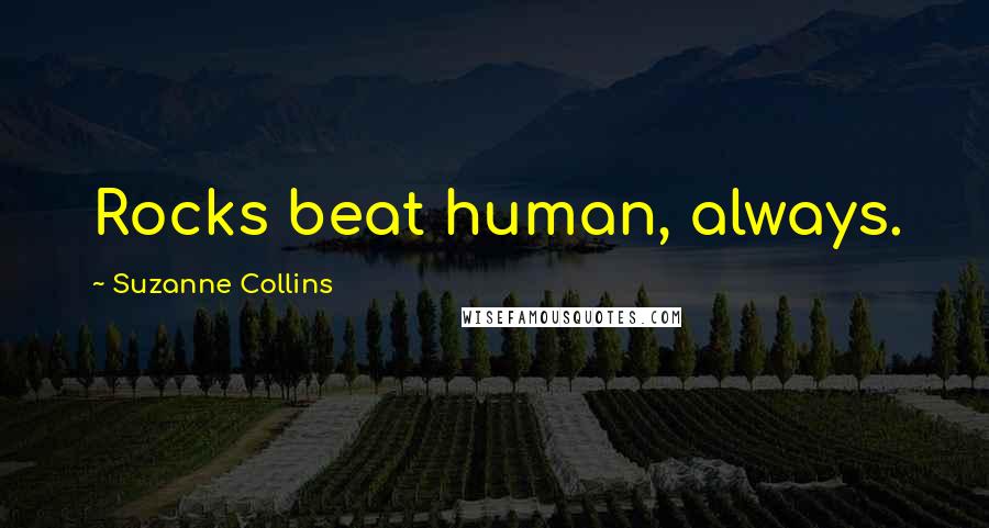 Suzanne Collins Quotes: Rocks beat human, always.