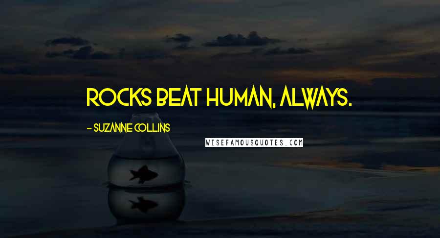 Suzanne Collins Quotes: Rocks beat human, always.