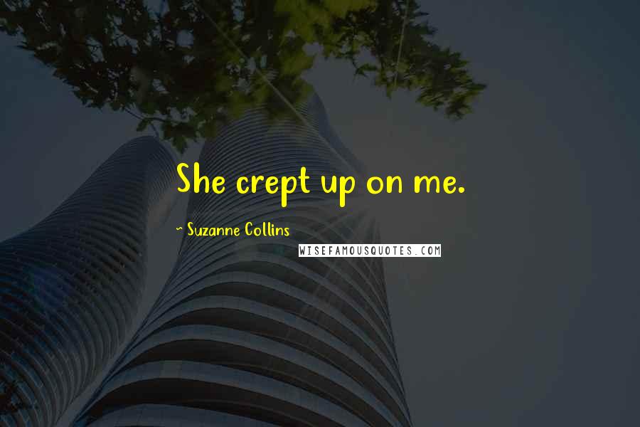 Suzanne Collins Quotes: She crept up on me.