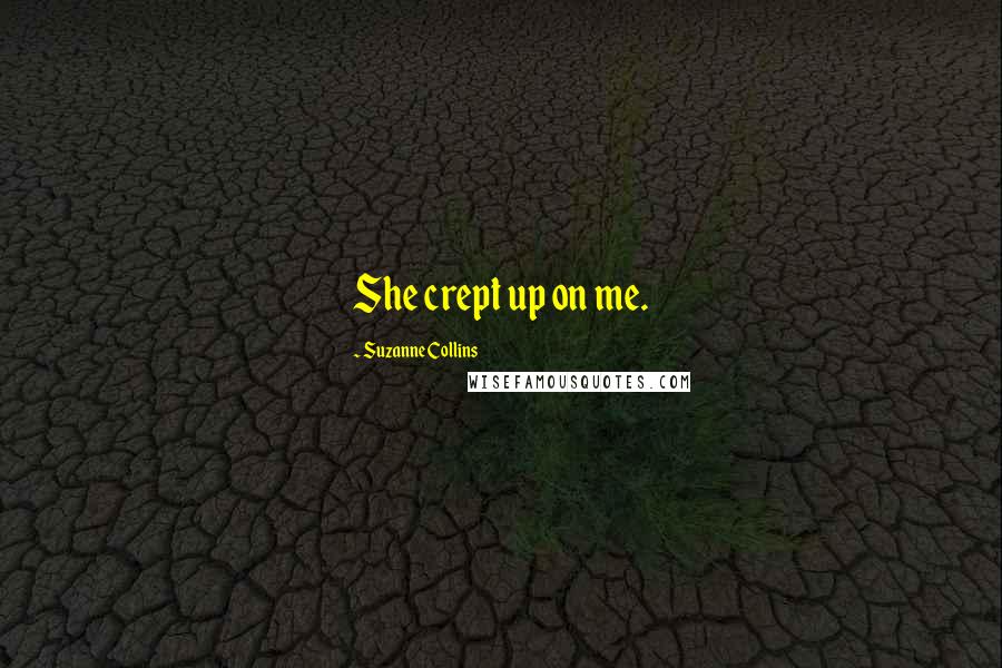 Suzanne Collins Quotes: She crept up on me.