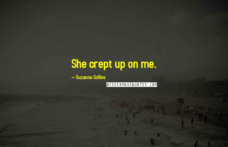 Suzanne Collins Quotes: She crept up on me.