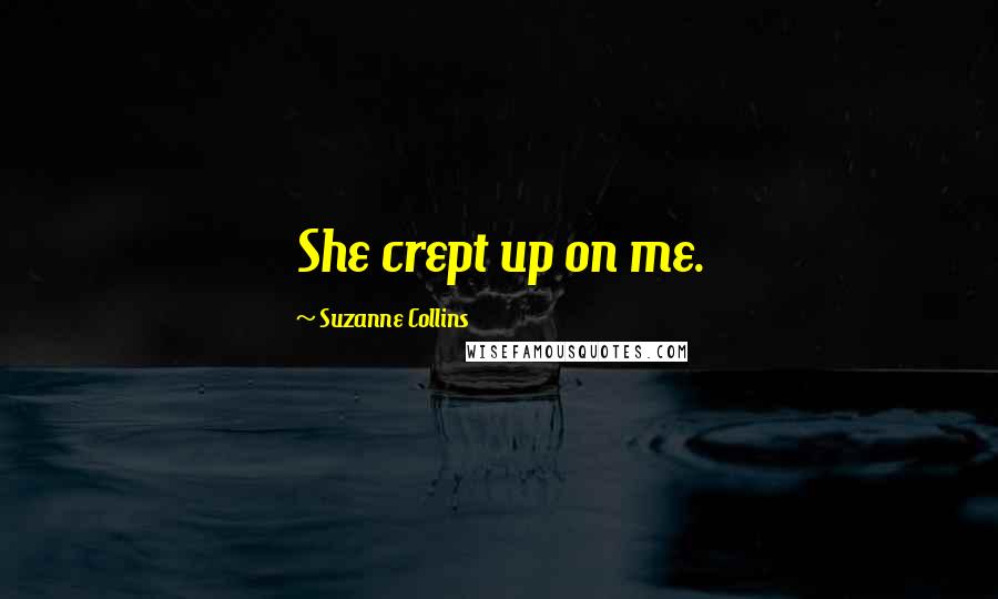 Suzanne Collins Quotes: She crept up on me.