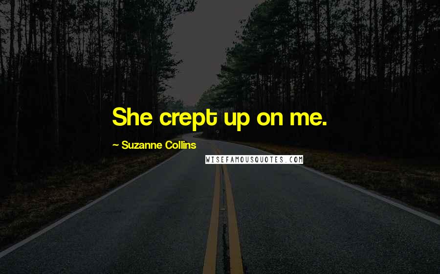 Suzanne Collins Quotes: She crept up on me.