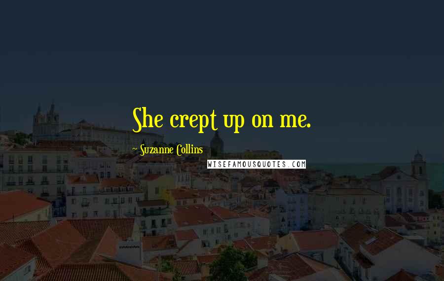 Suzanne Collins Quotes: She crept up on me.