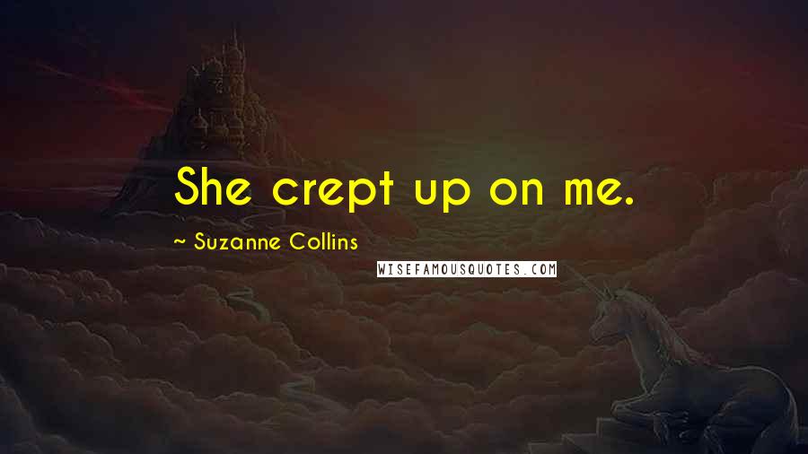 Suzanne Collins Quotes: She crept up on me.
