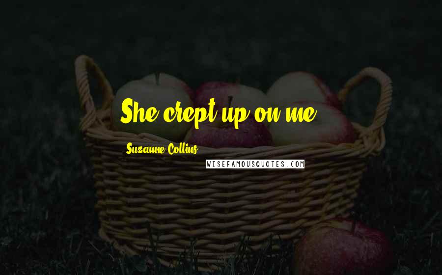 Suzanne Collins Quotes: She crept up on me.