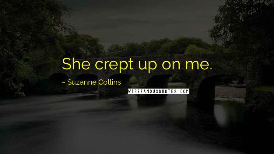 Suzanne Collins Quotes: She crept up on me.