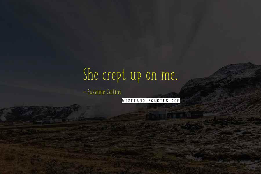 Suzanne Collins Quotes: She crept up on me.