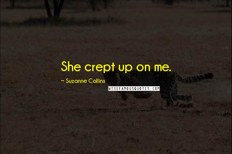 Suzanne Collins Quotes: She crept up on me.