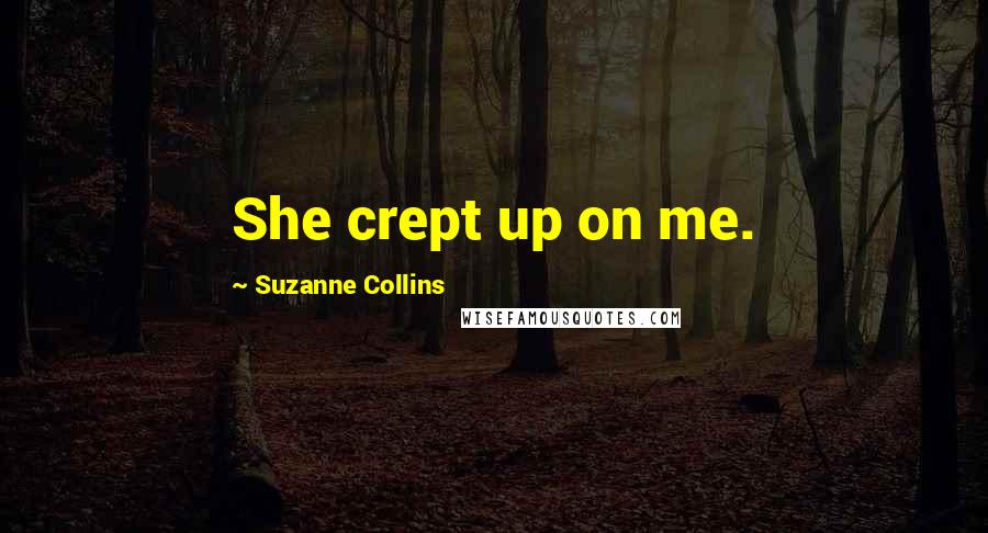 Suzanne Collins Quotes: She crept up on me.
