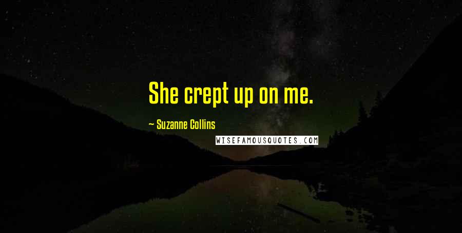 Suzanne Collins Quotes: She crept up on me.