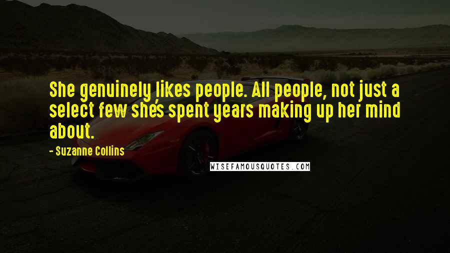 Suzanne Collins Quotes: She genuinely likes people. All people, not just a select few she's spent years making up her mind about.