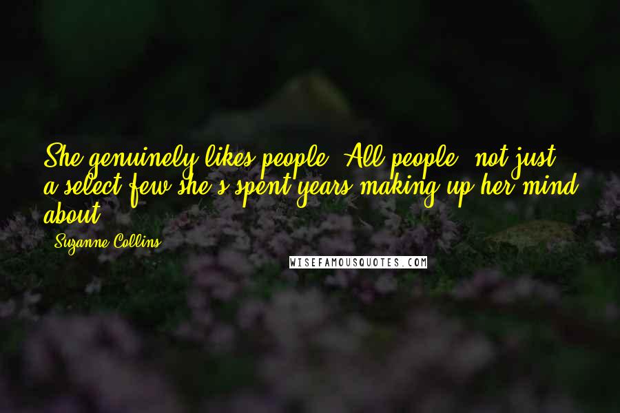 Suzanne Collins Quotes: She genuinely likes people. All people, not just a select few she's spent years making up her mind about.