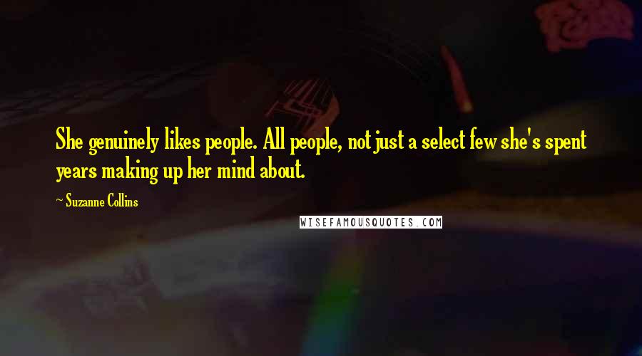 Suzanne Collins Quotes: She genuinely likes people. All people, not just a select few she's spent years making up her mind about.