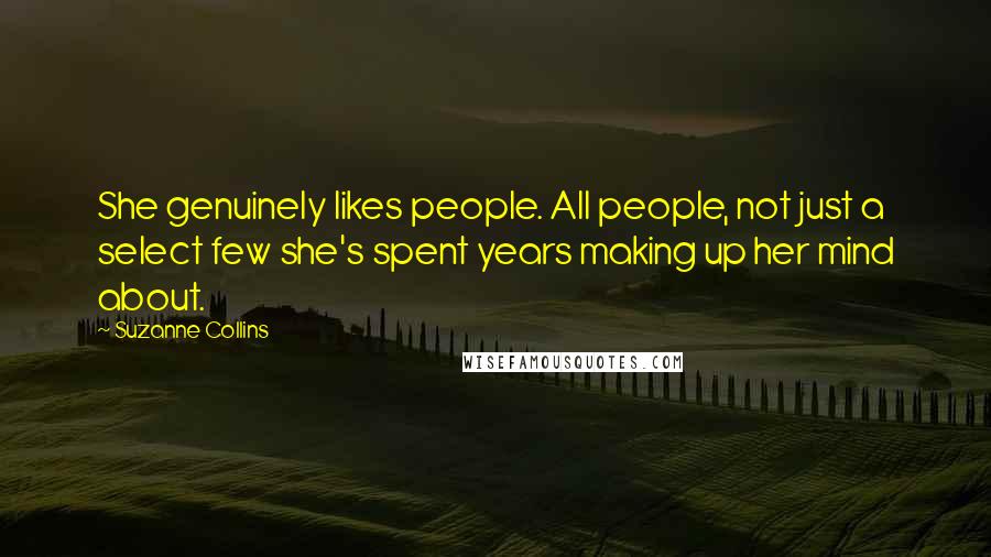 Suzanne Collins Quotes: She genuinely likes people. All people, not just a select few she's spent years making up her mind about.