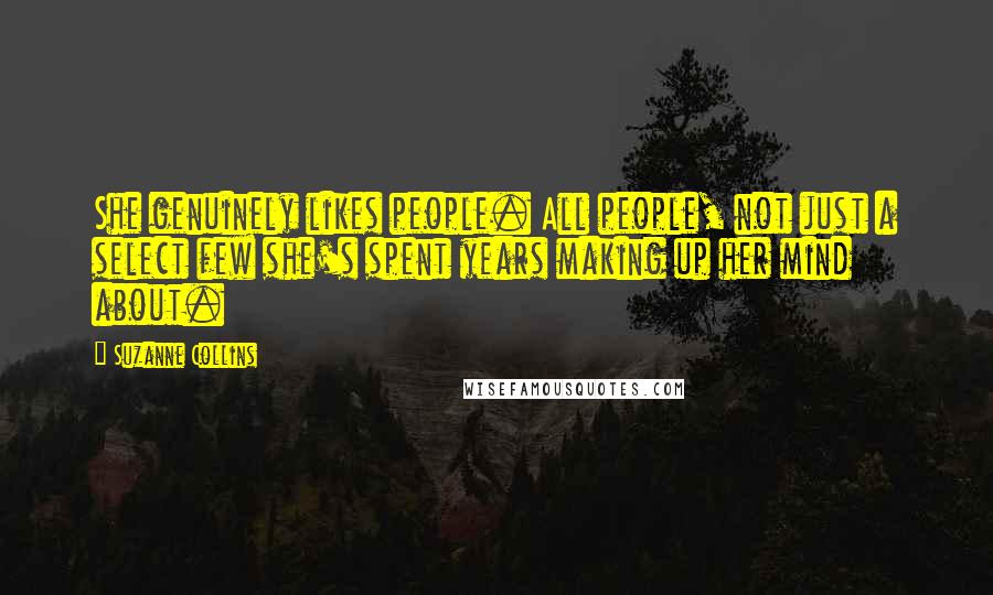 Suzanne Collins Quotes: She genuinely likes people. All people, not just a select few she's spent years making up her mind about.