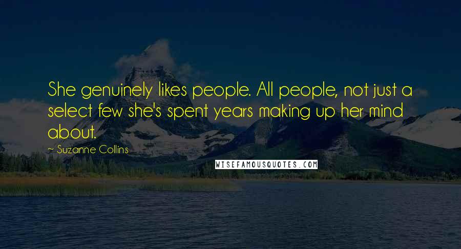 Suzanne Collins Quotes: She genuinely likes people. All people, not just a select few she's spent years making up her mind about.
