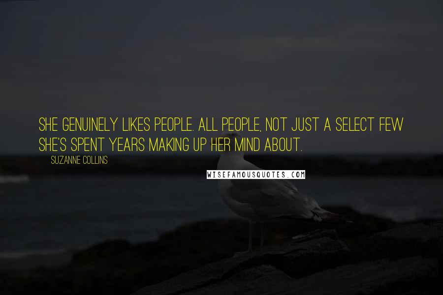Suzanne Collins Quotes: She genuinely likes people. All people, not just a select few she's spent years making up her mind about.