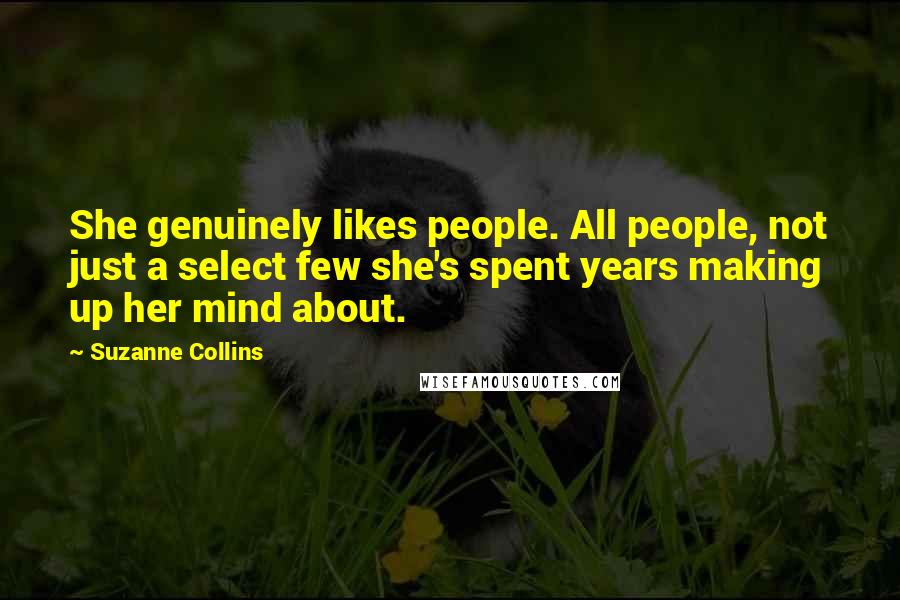 Suzanne Collins Quotes: She genuinely likes people. All people, not just a select few she's spent years making up her mind about.