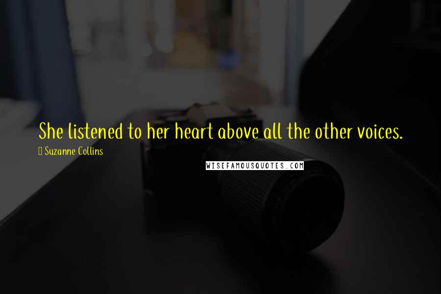 Suzanne Collins Quotes: She listened to her heart above all the other voices.
