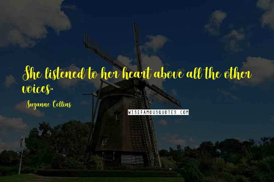 Suzanne Collins Quotes: She listened to her heart above all the other voices.