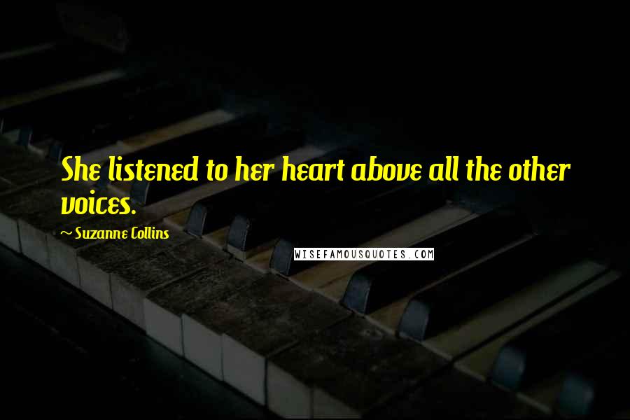 Suzanne Collins Quotes: She listened to her heart above all the other voices.