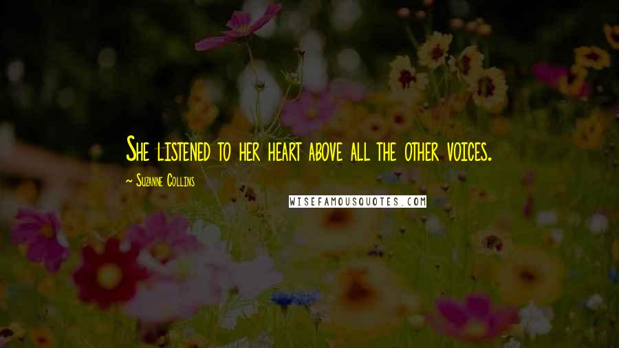 Suzanne Collins Quotes: She listened to her heart above all the other voices.