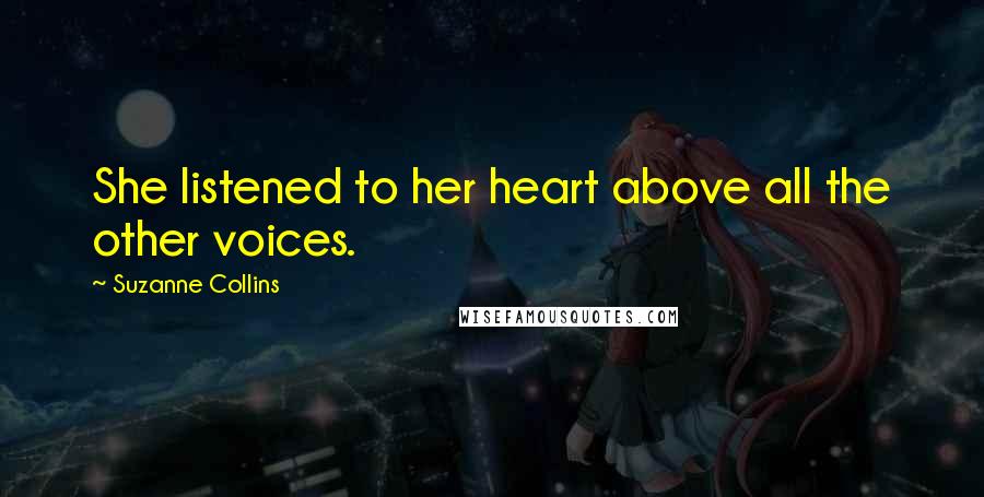 Suzanne Collins Quotes: She listened to her heart above all the other voices.