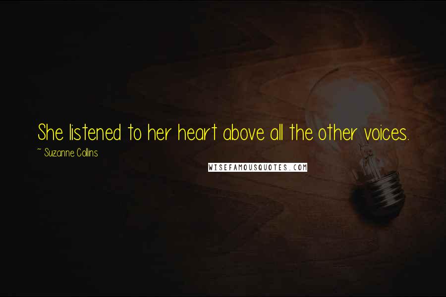 Suzanne Collins Quotes: She listened to her heart above all the other voices.