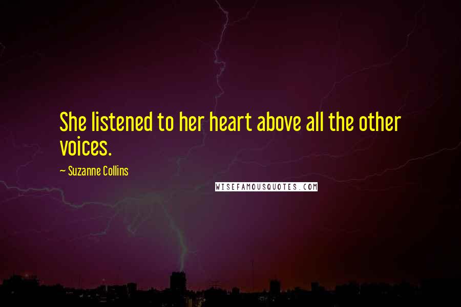 Suzanne Collins Quotes: She listened to her heart above all the other voices.